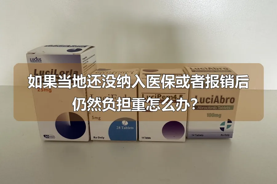 如果当地还没纳入医保或者报销后仍然负担重怎么办？
